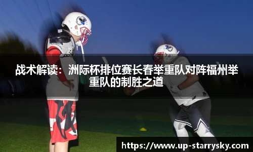 战术解读:洲际杯排位赛长春举重队对阵福州举重队的制胜之道