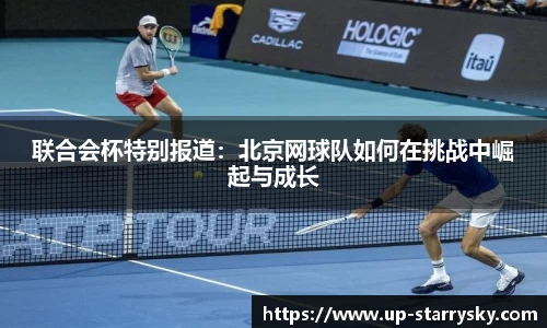 联合会杯特别报道：北京网球队如何在挑战中崛起与成长